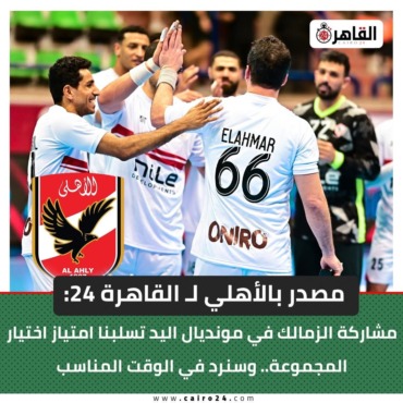 الأهلي في ورطة مونديال اليد بعد مشاركة الزمالك.. مصدر ينفي وآخر يهدد!