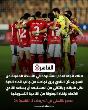 تهديد يهز السوبر المصري.. الأهلي يدرس الغياب واتحاد الكرة يكشف موقفه 2 تقرير متداول عن اتجاه داخل الأهلي لعدم المشاركة في السوبر المصري